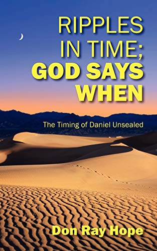 Ripples In Time; God Says When: The Timing of Daniel Unsealed