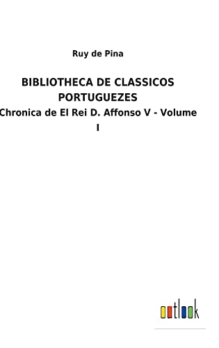 BIBLIOTHECA DE CLASSICOS PORTUGUEZES: Chronica de El Rei D. Affonso V - Volume I