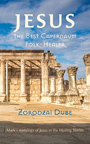 Jesus, the Best Capernaum Folk-Healer: Mark's Aretalogy of Jesus in the Healing Stories