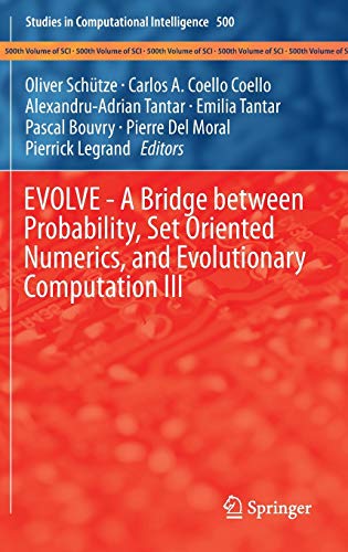 EVOLVE - A Bridge between Probability, Set Oriented Numerics, and Evolutionary Computation III (Studies in Computational Intelligence, 500, Band 500)