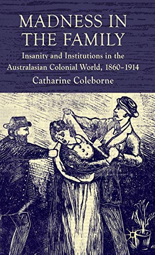 Madness in the Family: Insanity and Institutions in the Australasian Colonial World, 1860–1914