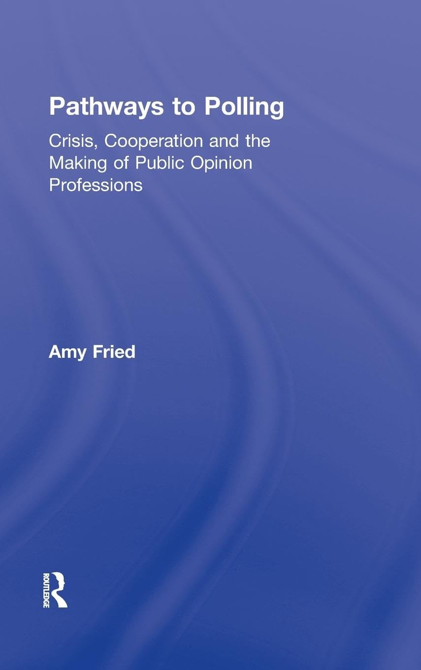 Pathways to Polling: Crisis, Cooperation and the Making of Public Opinion Professions