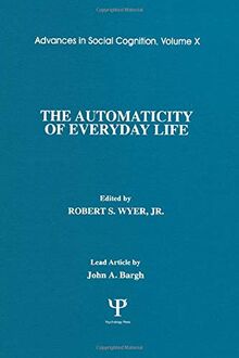 The Automaticity of Everyday Life: Advances in Social Cognition: Advances in Social Cognition, Volume X (Advances in Social Cognition Series, Band 10)