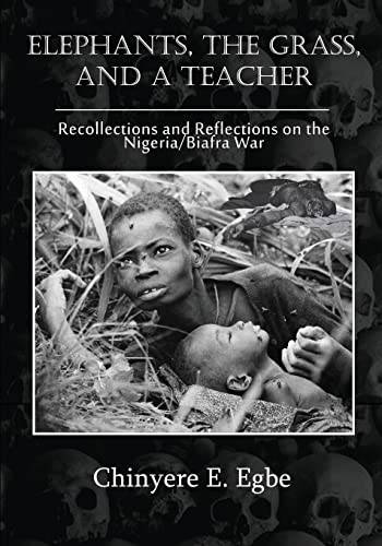 Elephants, The Grass, and a Teacher: Recollections and Reflections on the Nigeria / Biafra War