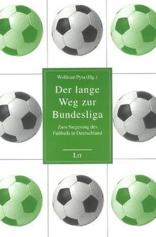 Der lange Weg zur Bundesliga. Zum Siegeszug des Fußballs in Deutschland