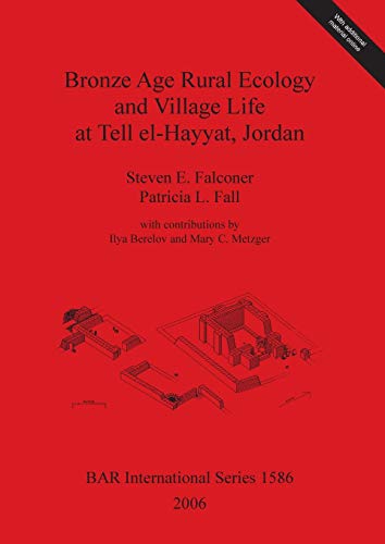 Bronze Age Rural Ecology and Village Life at Tell el-Hayyat, Jordan (British Archaeological Reports British Series, Band 1586)