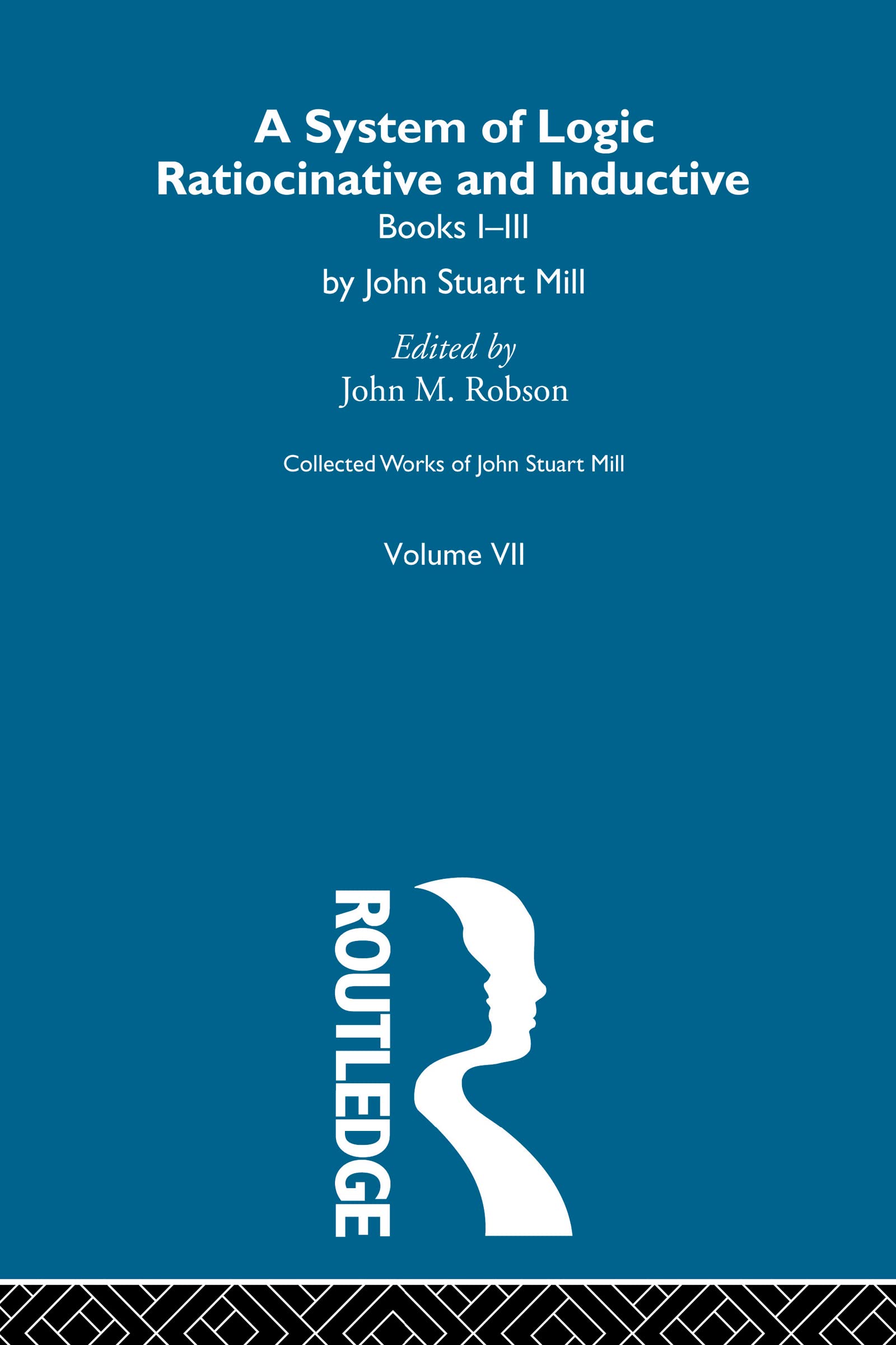 Collected Works of John Stuart Mill: VII. System of Logic: Ratiocinative and Inductive Vol A (Collected Works of John Suart Mill, 7, Band 7)