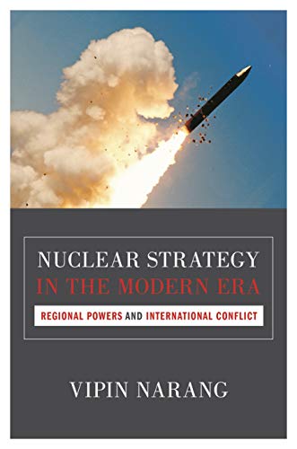 Nuclear Strategy in the Modern Era: Regional Powers and International Conflict (Princeton Studies in International History and Politics)