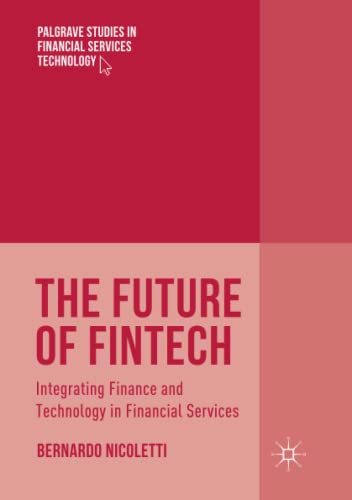 The Future of FinTech: Integrating Finance and Technology in Financial Services (Palgrave Studies in Financial Services Technology)