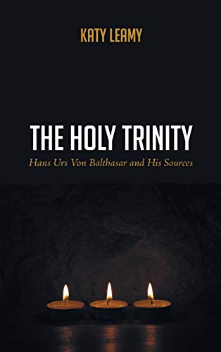 The Holy Trinity: Hans Urs Von Balthasar and His Sources