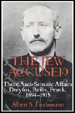 The Jew Accused: Three Anti-Semitic Affairs (Dreyfus, Beilis, Frank) 1894–1915