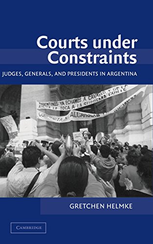 Courts under Constraints: Judges, Generals, and Presidents in Argentina (Cambridge Studies in Comparative Politics)