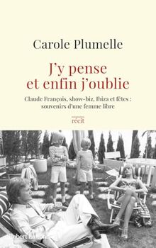 J'y pense et enfin j'oublie : Claude François, show-biz, Ibiza et fêtes, souvenirs d'une femme libre : récit