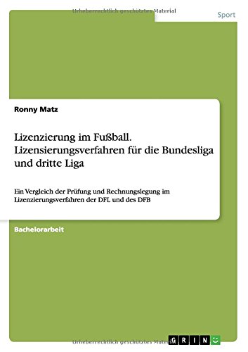 Lizenzierung im Fußball. Lizensierungsverfahren für die Bundesliga und dritte Liga: Ein Vergleich der Prüfung und Rechnungslegung im Lizenzierungsverfahren der DFL und des DFB