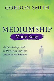 Mediumship Made Easy: An Introductory Guide to Developing Spiritual Awareness and Intuition