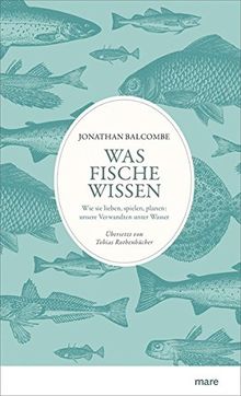 Was Fische wissen: Wie sie lieben, spielen, planen: unsere Verwandten unter Wasser