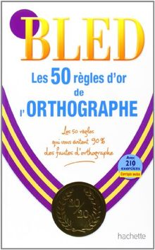 Les 50 règles d'or de l'orthographe : avec 210 exercices corrigés inclus