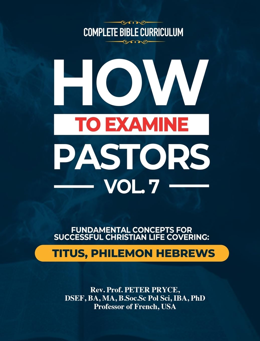 Complete Bible Curriculum: How to Examine Pastors, Vol. 7 : Fundamental Concepts for Successful Christian Life: Titus, Philemon, Hebrews
