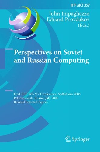 Perspectives on Soviet and Russian Computing: First IFIP WG 9.7 Conference, SoRuCom 2006, Petrozavodsk, Russia, July 3-7, 2006, Revised Selected ... in Information and Communication Technology)