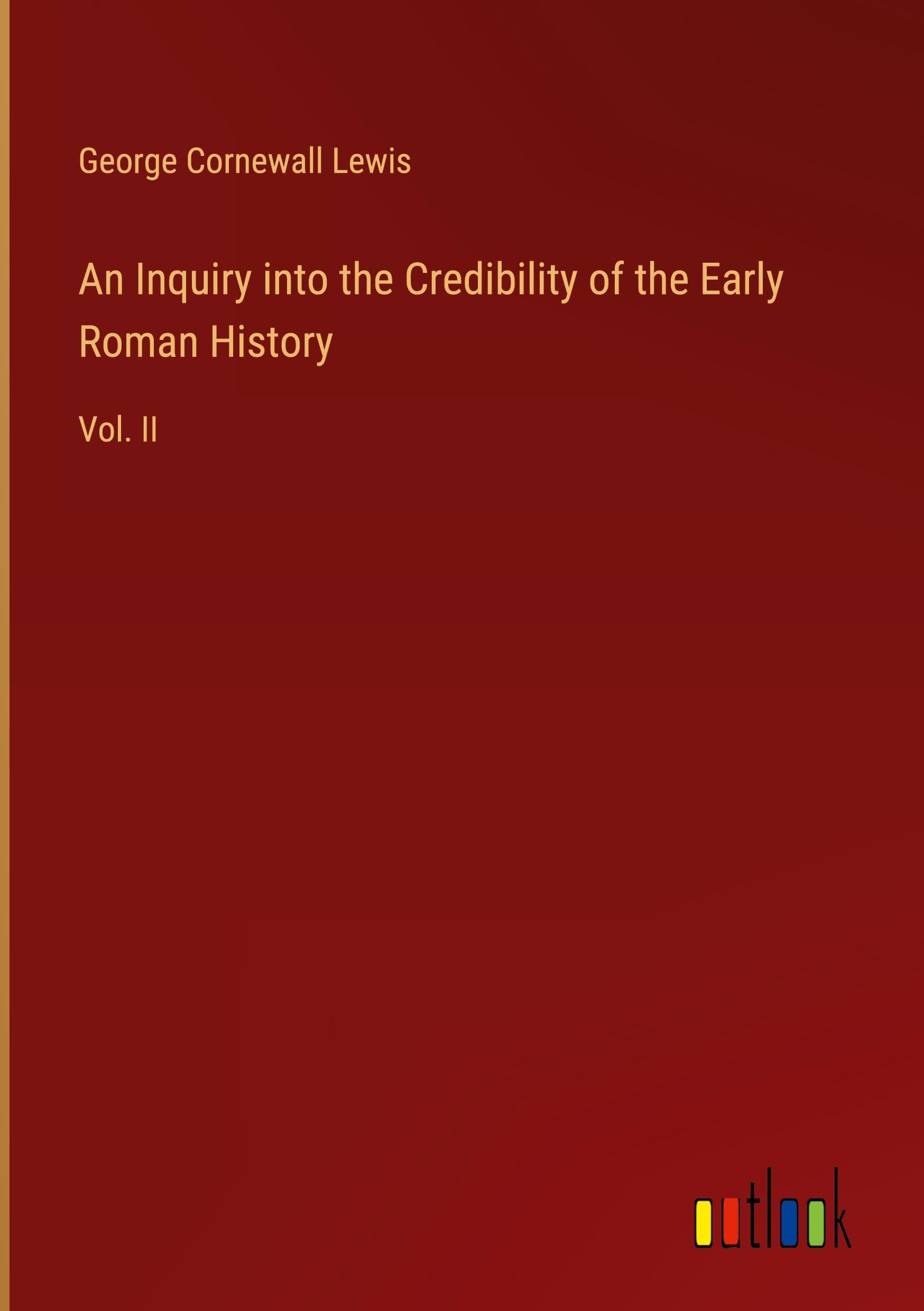 An Inquiry into the Credibility of the Early Roman History: Vol. II