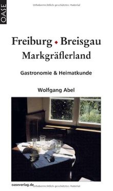 Freiburg, Breisgau, Markgräflerland. Gastronomie & Heimatkunde. Reisebuch mit ausgesuchten Adressen zum Einkehren und Ausgehen.