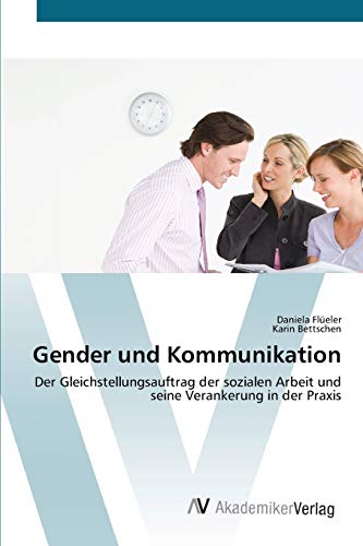 Gender und Kommunikation: Der Gleichstellungsauftrag der sozialen Arbeit und seine Verankerung in der Praxis