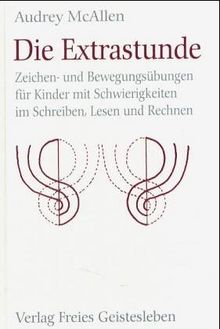 Die Extrastunde: Zeichen- und Bewegungsübungen für Kinder mit Schwierigkeiten im Schreiben, Lesen und Rechnen