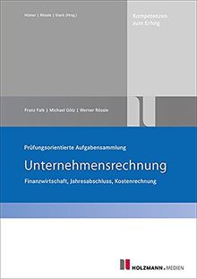 Prüfungsorientierte Aufgabensammlung Unternehmensrechnung: Finanzwirtschaft, Jahresabschluss, Kostenrechnung