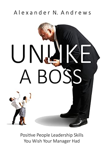 UNLIKE A BOSS: Positive People Leadership Skills You Wish Your Manager Had
