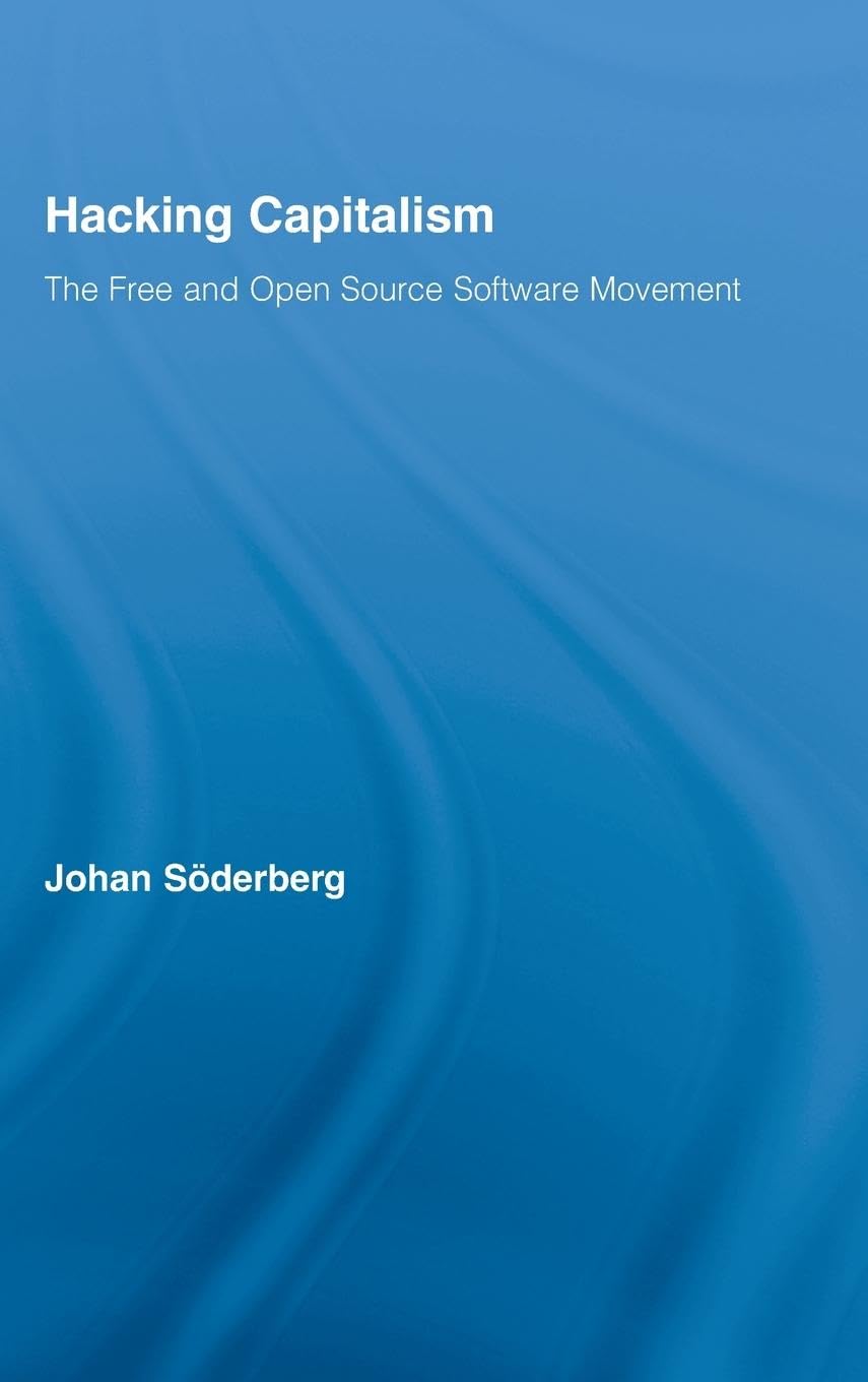 Hacking Capitalism: The Free and Open Source Software Movement (Routledge Research in Information Technology and Society, 9, Band 9)