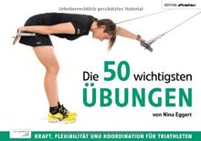 Die 50 wichtigsten Übungen: Kraft, Flexibilität und Koordination für Triathleten