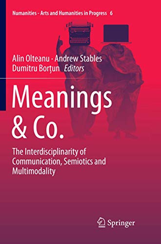 Meanings & Co.: The Interdisciplinarity of Communication, Semiotics and Multimodality (Numanities - Arts and Humanities in Progress, Band 6)