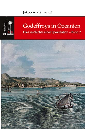 Godeffroys in Ozeanien: Die Geschichte einer Spekulation – Band 2