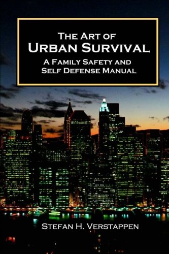 Verstappen, Mr Stefan H. The Art Of Urban Survival, A Family Safety And Self Defense Manual