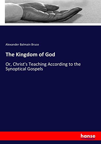 The Kingdom of God: Or, Christ's Teaching According to the Synoptical Gospels