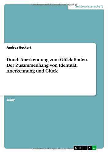Durch Anerkennung zum Glück finden. Der Zusammenhang von Identität, Anerkennung und Glück