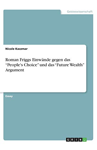 Roman Friggs Einwände gegen das ¿People's Choice¿ und das ¿Future Wealth¿ Argument