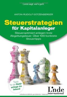 Steuerstrategien für Kapitalanleger: Steueroptimiert anlegen trotz Abgeltungsteuer. Über 100 konkrete Steuertipps