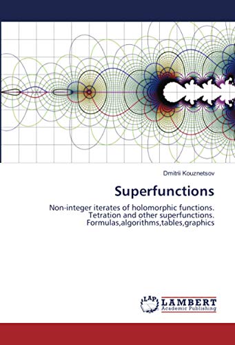 Superfunctions: Non-integer iterates of holomorphic functions. Tetration and other superfunctions. Formulas,algorithms,tables,graphics