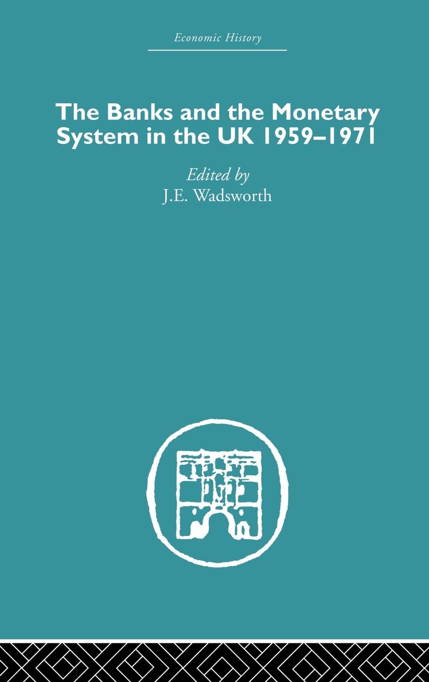 The Banks and the Monetary System in the UK, 1959-1971 (Economic History)