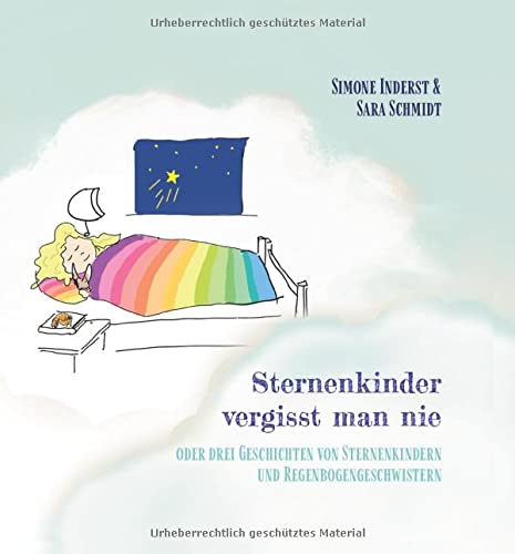 Sternenkinder vergisst man nie: oder drei Geschichten von Sternenkindern und Regenbogengeschwistern