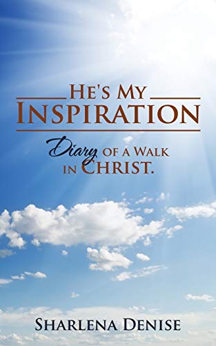 He's My Inspiration: Diary of a Walk in Christ.