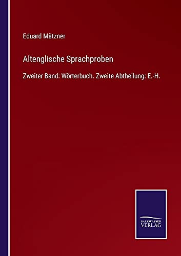 Altenglische Sprachproben: Zweiter Band: Wörterbuch. Zweite Abtheilung: E.-H.
