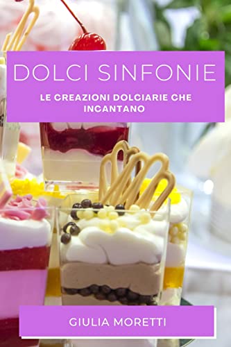 Dolci Sinfonie: Le Creazioni Dolciarie che Incantano