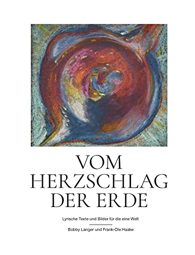 Vom Herzschlag der Erde: Lyrische Texte und Bilder für die eine Welt