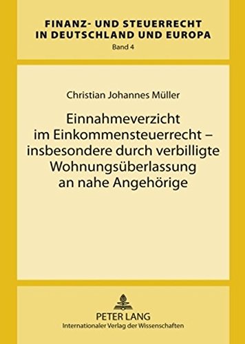Einnahmeverzicht im Einkommensteuerrecht - insbesondere durch verbilligte Wohnungsüberlassung an nahe Angehörige (Finanz- und Steuerrecht in Deutschland und Europa)