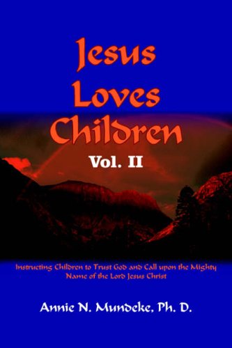 Jesus Loves Children Vol. II: Instructing Children to Trust God and Call upon the Mighty Name of the Lord Jesus Christ