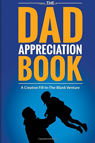 The Dad Appreciation Book: A Creative Fill-In-The-Blank Venture - The Perfect Gift for Dad