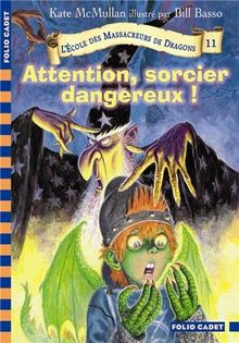 L'école des massacreurs de dragons. Vol. 11. Attention, sorcier dangereux !