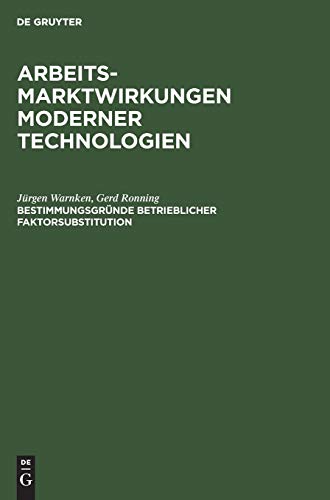 Bestimmungsgründe betrieblicher Faktorsubstitution (Arbeitsmarktwirkungen moderner Technologien)